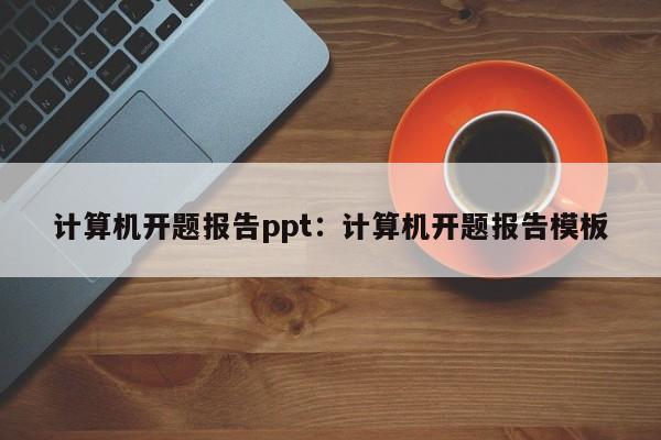 计算机开题报告ppt：计算机开题报告模板