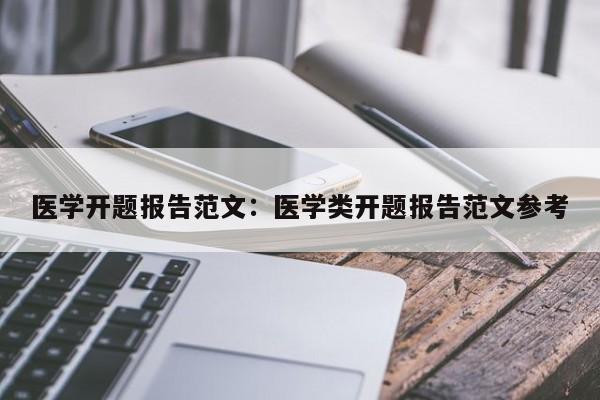 医学开题报告范文：医学类开题报告范文参考