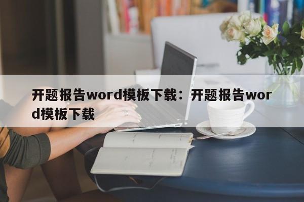 开题报告word模板下载：开题报告word模板下载