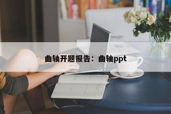 曲轴开题报告：曲轴ppt