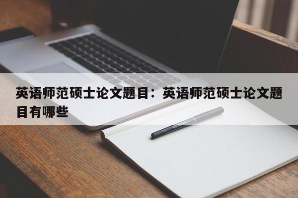 英语师范硕士论文题目：英语师范硕士论文题目有哪些