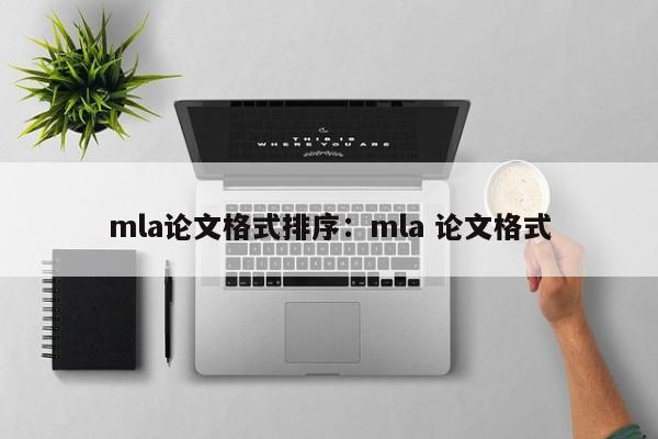 mla论文格式排序：mla 论文格式
